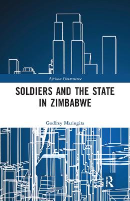 Soldiers and the State in Zimbabwe by Godfrey Maringira
