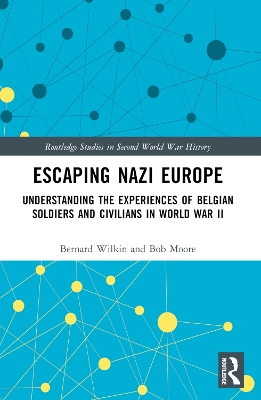 Escaping Nazi Europe: Understanding the Experiences of Belgian Soldiers and Civilians in World War II by Bernard Wilkin