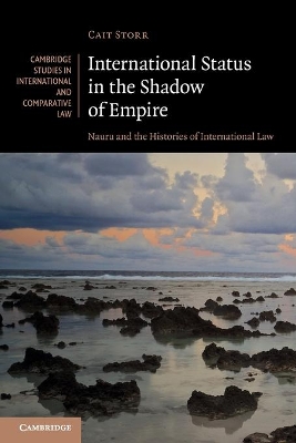 International Status in the Shadow of Empire: Nauru and the Histories of International Law by Cait Storr