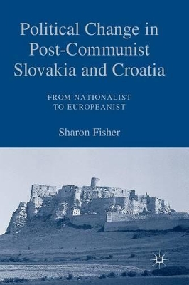 Political Change in Post-Communist Slovakia and Croatia: From Nationalist to Europeanist book