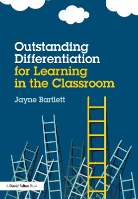 Outstanding Differentiation for Learning in the Classroom by Jayne Bartlett