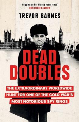 Dead Doubles: The Extraordinary Worldwide Hunt for One of the Cold War's Most Notorious Spy Rings book