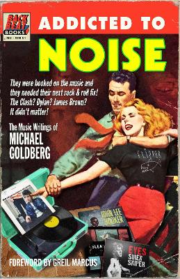 Addicted To Noise: The Music Writings of Michael Goldberg book