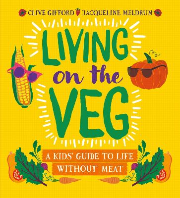 Living on the Veg: A kids' guide to life without meat by Clive Gifford