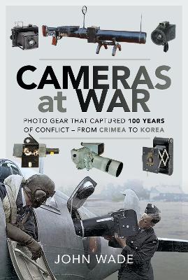 Cameras at War: Photo Gear that Captured 100 Years of Conflict - From Crimea to Korea book