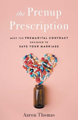 The Prenup Prescription: Meet the Premarital Contract Designed to Save Your Marriage by Aaron Thomas