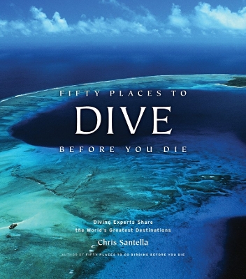 Fifty Places to Dive Before You Die by Chris Santella