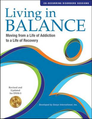 Living in Balance: Co-occurring Disorders: Moving from a Life of Addiction to a Life of Recovery, Revised and Updated for DSM-5 book