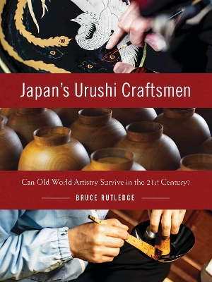 Japan's Urushi Craftsmen: Can Old World Artistry Survive in the 21st Century? book
