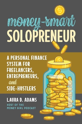 Money-Smart Solopreneur: A Personal Finance System for Freelancers, Entrepreneurs, and Side-Hustlers book