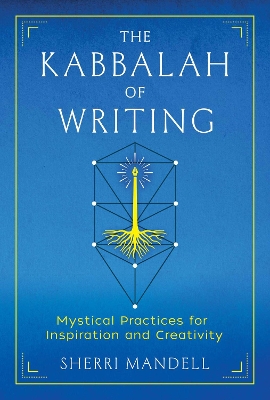 The Kabbalah of Writing: Mystical Practices for Inspiration and Creativity book