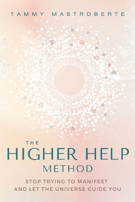 The Higher Help Method: Stop Trying to Manifest and Let the Universe Guide You book