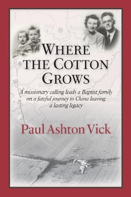 Where the Cotton Grows: A Missionary Calling Leads a Baptist Family on a Fateful Journey to China Leaving a Lasting Legacy book