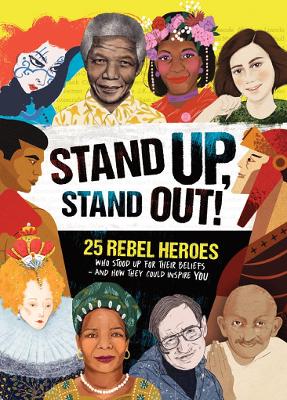 Stand Up, Stand Out!: Real-life stories of 25 rebel heroes who stood up for what they believed in book