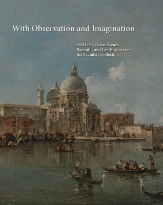 With Observation and Imagination: Still Lives, Genre Scenes, Portraits, and Landscapes from the Saunders Collection book