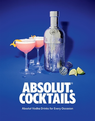 Absolut. Cocktails: Absolut Vodka Drinks For Every Occasion book