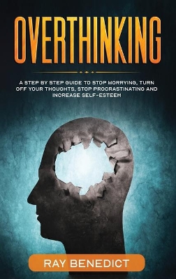 Overthinking: A Step by Step Guide to Stop Worrying, Turn Off Your Thoughts, Stop Procrastinating and Increase Self-Esteem book