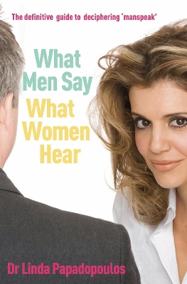 What Men Say, What Women Hear by Linda Papadopoulos