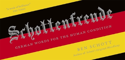Schottenfreude: German Words for the Human Condition by Ben Schott