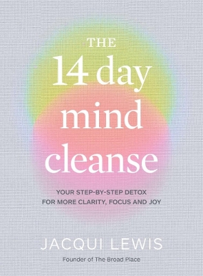 The 14 Day Mind Cleanse: Your step-by-step detox for more clarity, focus and joy by Jacqui Lewis