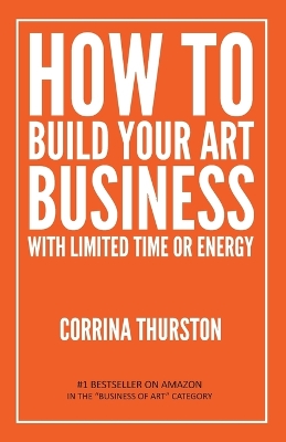 How to Build Your Art Business With Limited Time or Energy book