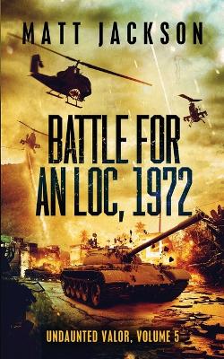 Battle For An Loc, 1972 by Matt Jackson