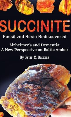 Succinite Fossilized Resin Rediscovered Alzheimer's and Dementia: A New Perspective on Baltic Amber book