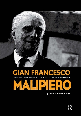 Gian Francesco Malipiero (1882-1973): The Life, Times and Music of a Wayward Genius book