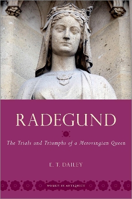 Radegund: The Trials and Triumphs of a Merovingian Queen by E. T. Dailey