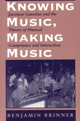 Knowing Music, Making Music by Benjamin Brinner