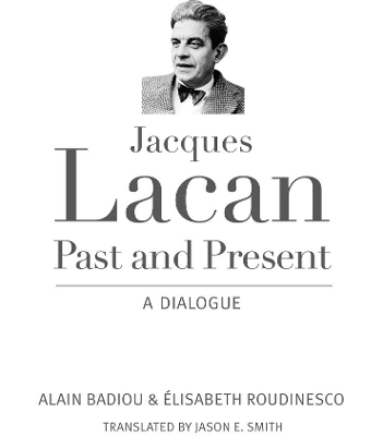 Jacques Lacan, Past and Present: A Dialogue by Alain Badiou