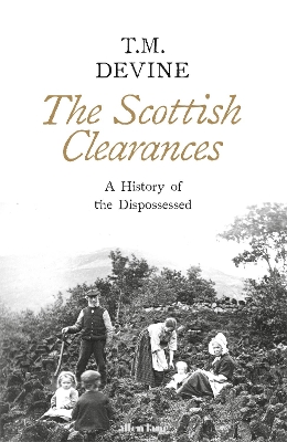 The Scottish Clearances: A History of the Dispossessed, 1600-1900 by T. M. Devine