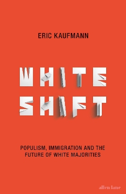 Whiteshift: Populism, Immigration and the Future of White Majorities by Eric Kaufmann