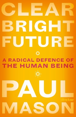 Clear Bright Future: A Radical Defence of the Human Being book