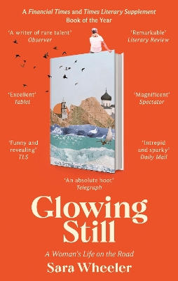 Glowing Still: A Woman's Life on the Road - 'Funny, furious writing from the queen of intrepid travel' Daily Telegraph book
