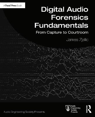 Digital Audio Forensics Fundamentals: From Capture to Courtroom book