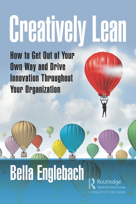 Creatively Lean: How to Get Out of Your Own Way and Drive Innovation Throughout Your Organization by Bella Englebach