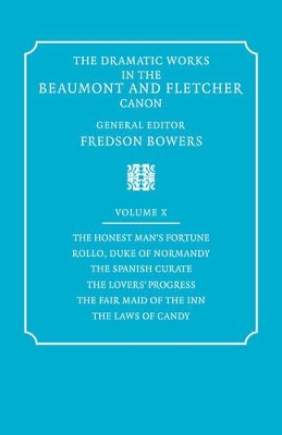 The Dramatic Works in the Beaumont and Fletcher Canon: Volume 10, the Honest Man's Fortune, Rollo, Duke of Normandy, the Spanish Curate, the Lover's Progress, the Fair Maid of the Inn, the Laws of Candy by Francis Beaumont