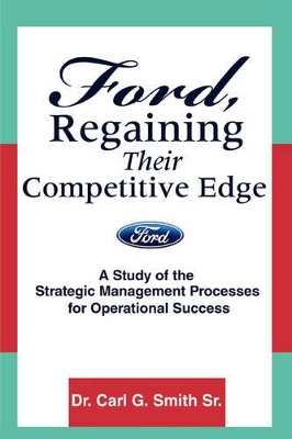 Ford, Regaining Their Competitive Edge: A Study of the Strategic Management Processes for Operational Success book