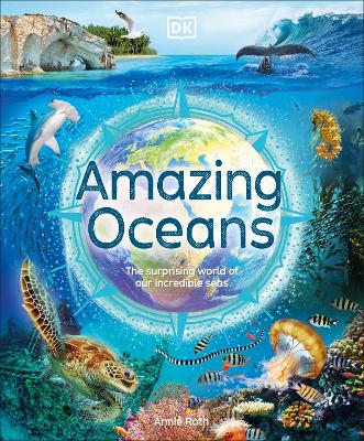 Amazing Oceans: The Surprising World of Our Incredible Seas by Annie Roth