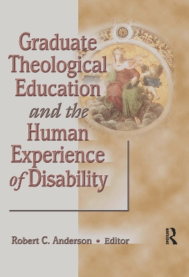 Graduate Theological Education and the Human Experience of Disability by Robert C Anderson