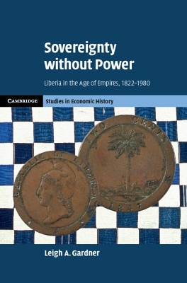 Sovereignty without Power: Liberia in the Age of Empires, 1822–1980 by Leigh A. Gardner