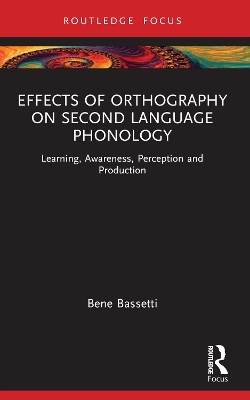 Effects of Orthography on Second Language Phonology: Learning, Awareness, Perception and Production book