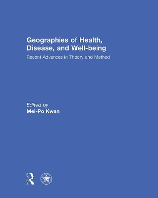 Geographies of Health, Disease and Well-being: Recent Advances in Theory and Method book