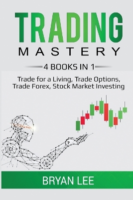 Trading Mastery- 4 Books in 1: Trade for a Living, Trade Options, Trade Forex, Stock Market Investing book