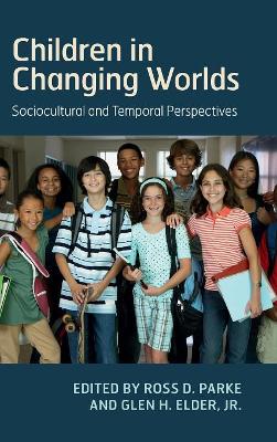 Children in Changing Worlds: Sociocultural and Temporal Perspectives by Ross D. Parke