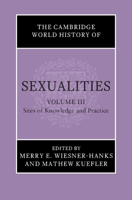 The Cambridge World History of Sexualities: Volume 3, Sites of Knowledge and Practice book