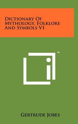 Dictionary Of Mythology, Folklore And Symbols V1 by Gertrude Jobes