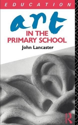 Art in the Primary School by John Lancaster