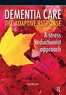 Dementia Care - The Adaptive Response: A Stress Reductionist Approach by Paul Smith